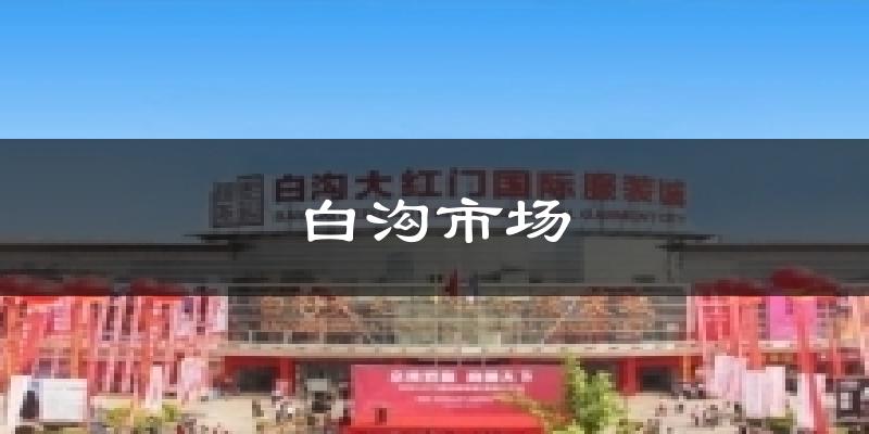 白沟市场今日天气